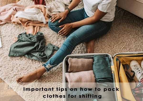 Important tips on how to pack clothes for shifting