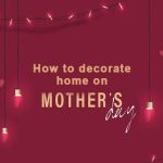 how to decorate your home on mothers day