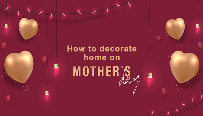 how to decorate your home on mothers day